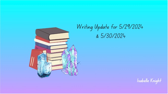 Writing Update for May 29 2024 & May 30 2024