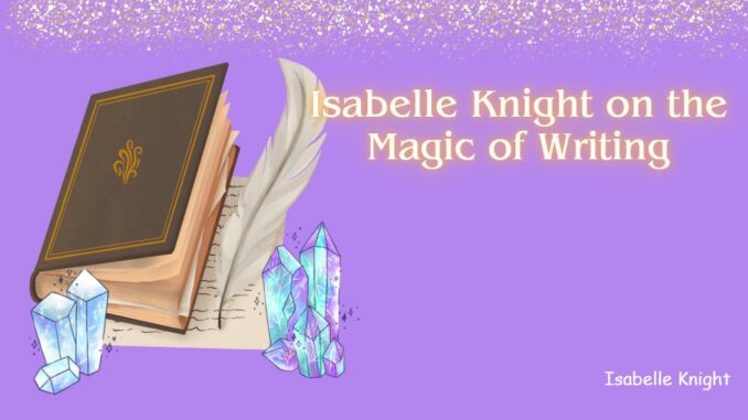 Isabelle Knight on the Magic of Writing