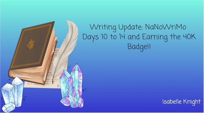 Writing Update NaNoWriMo Days 10 to 14 and Earning the 40K Badge!!