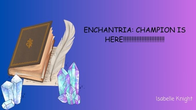 ENCHANTRIA CHAMPION IS HERE!!!!!!!!!!!!!!!!