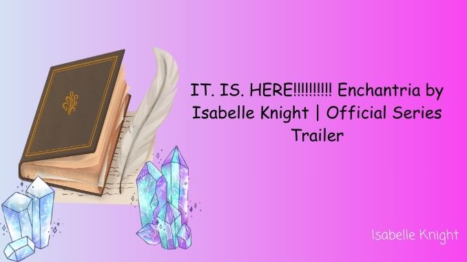 IT. IS. HERE!!!!!! Enchantria by Isabelle Knight Official Series Trailer