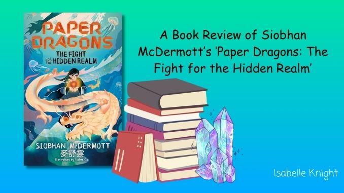 A Book Review of Siobhan McDermott's 'Paper Dragons - The Fight for the HIdden Realm'