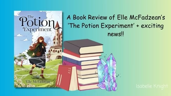 A Book Review of Elle McFadzean's 'The Potion Experiment' + exciting news!!