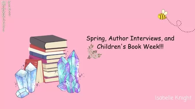 Spring, Author Interviews, and Children's Book Week!!!