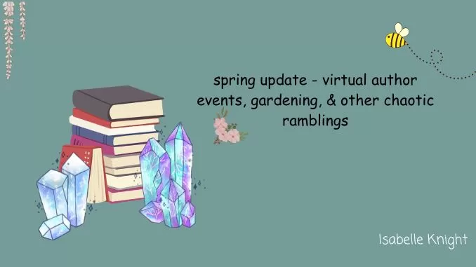 spring update - virtual author events, gardening, & other chaotic ramblings