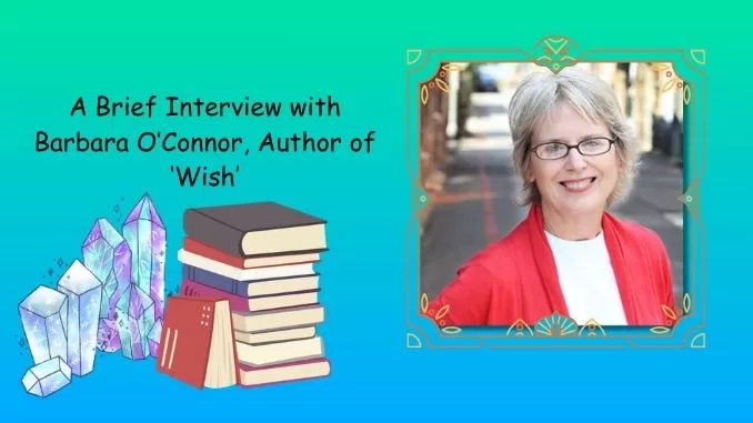 A Brief Interview with Barbara O' Connor, Author of Wish A Brief Interview with Barbara O' Connor, Author of Wish