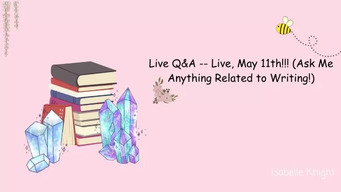 Live Q&A -- Live, May 11th!! Ask Me Anything Related to Writing