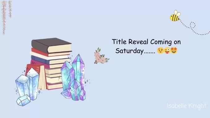 Title Reveal Coming on Saturday.... Title Reveal Coming on Saturday....