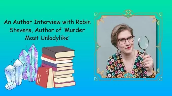 An Author Interview with Robin Stevens, Author of 'Murder Most Unladylike' An Author Interview with Robin Stevens, Author of 'Murder Most Unladylike'